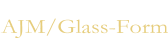 AJM/Glass-Form