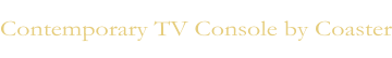 Contemporary TV Console by Coaster